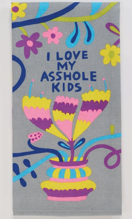 Dish Towel - I love my asshole kids